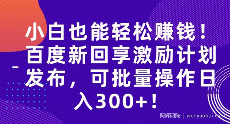 小白也能轻松賺米！百度新回享激励计划发布，可批量操作日入300+！