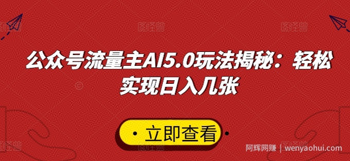 公众号流量主AI5.0玩法揭秘：轻松实现日入几张