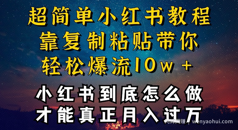 小红书博主到底怎么做，才能复制粘贴不封号，还能爆流引流疯狂变现，全是干货【揭秘】