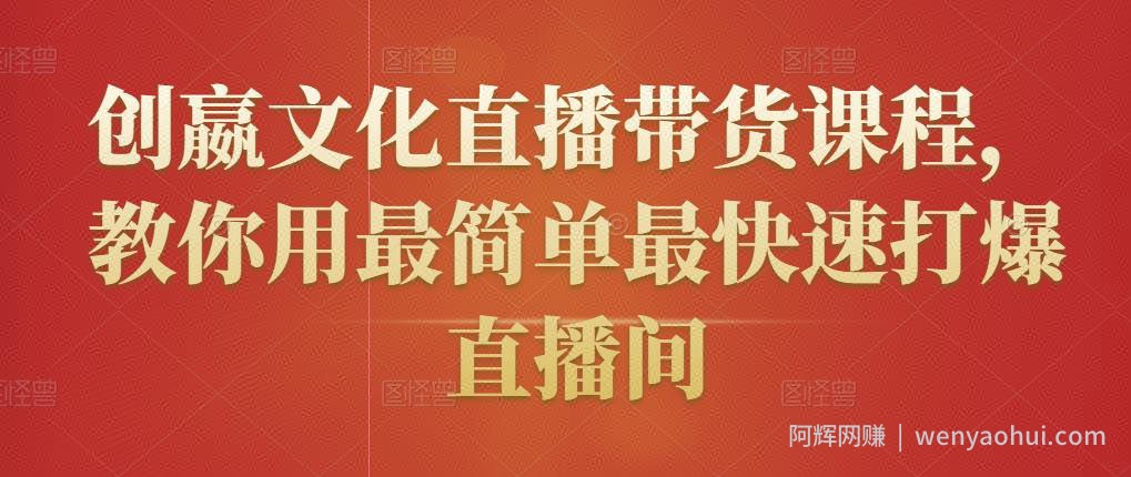创嬴文化直播带货课程，教你用最简单最快速打爆直播间