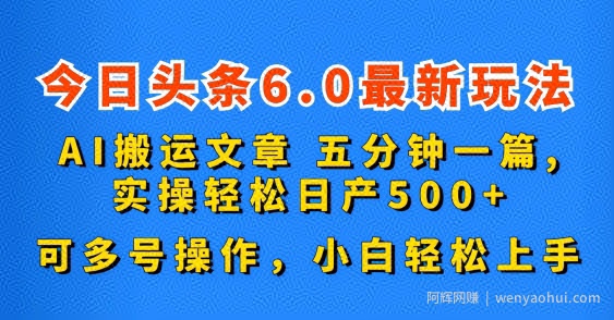今日头条6.0最新玩法，AI搬运文章，五分钟一篇，可多号操作，小白轻松上手
