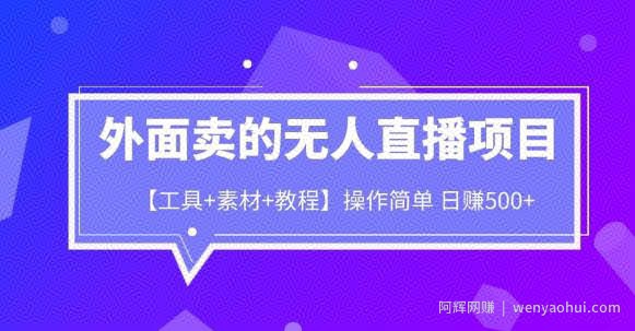 外面卖1980的无人直播项目【工具+素材+教程】日赚500+【揭秘】