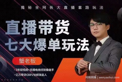 蟹老板直播带货7大爆单玩法，揭秘全网各大直播套路玩法【视频课程】