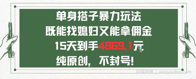 单身男女找搭子，既能找媳妇又能拿佣金的玩法一个微信15天到手4869