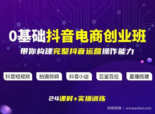 某电商学院0基础抖音电商创业班，带你构建完整抖音运营操作能力
