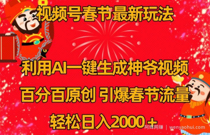 视频号春节最新玩法，利用AI一键生成财神爷视频，百分百原创，引爆春节流量，轻松日入2000＋【揭秘】