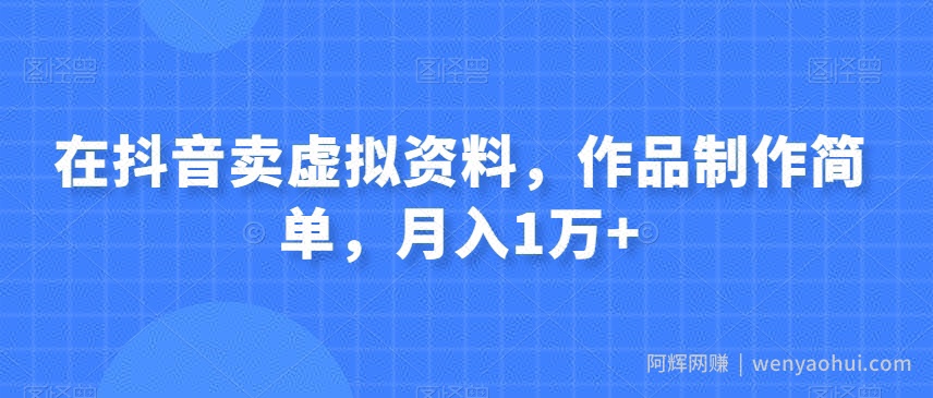 在抖音卖虚拟资料,作品制作简单,月入1万+
