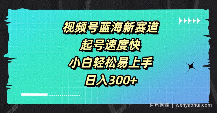 视频号蓝海新赛道，起号速度快，小白轻松易上手，日入3张