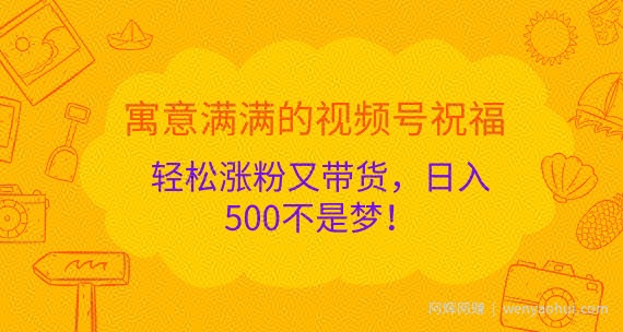 寓意满满的视频号祝福，轻松涨粉又带货，日入5张不是梦!