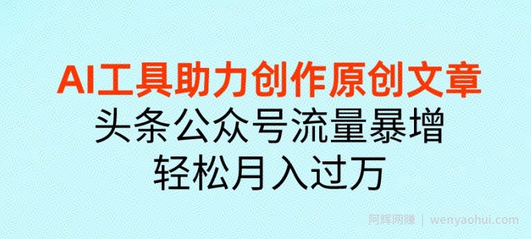 AI 工具助力创作原创文章，头条公众号流量暴增，轻松月入过万