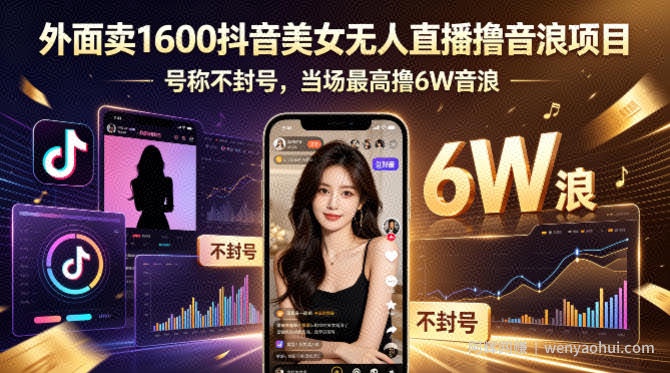 外面卖1600抖音美女无人直播撸音浪项目，号称不封号，当场最高撸6W音浪！【附详细教程】