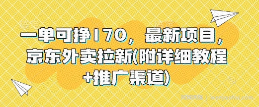 一单可挣170，最新项目，京东外卖拉新(附详细教程+推广渠道)