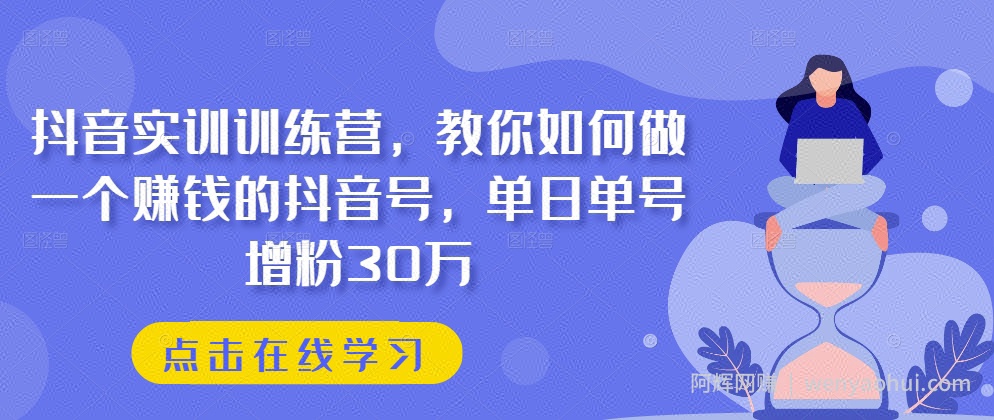 抖音实训训练营，教你如何做一个賺米的抖音号，单日单号增粉30万