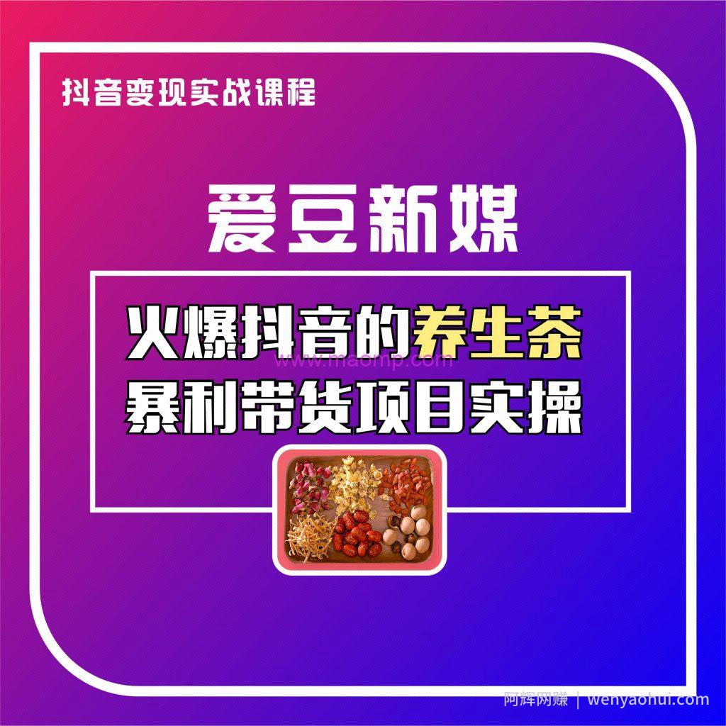 【爱豆新媒】火爆抖音养生茶暴利带货项目拆解