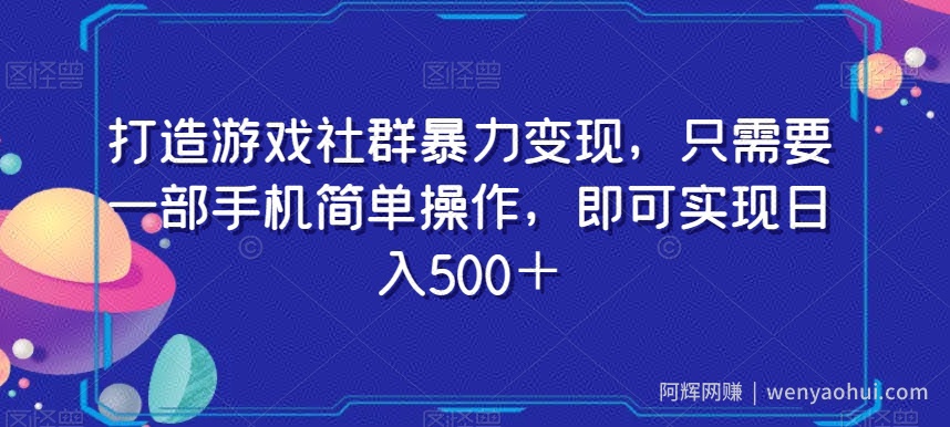 打造游戏社群暴力变现，只需要一部手机简单操作，即可实现日入500＋【揭秘】