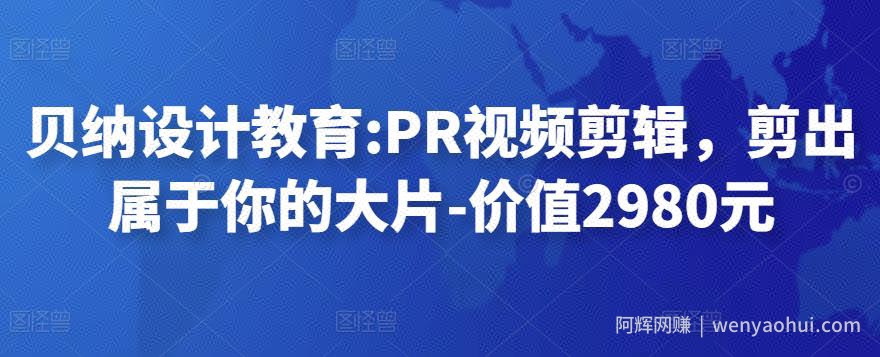 贝纳设计教育:PR视频剪辑，剪出属于你的大片-价值2980元