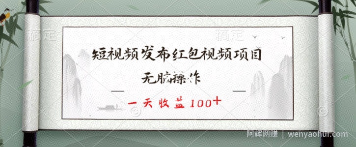 短视频发布红包视频项目，无脑操作，一天收益100+