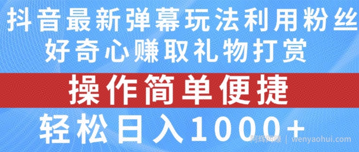 抖音弹幕最新玩法，利用粉丝好奇心赚取礼物打赏，轻松日入1000+【揭秘】