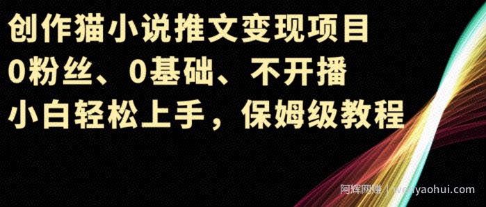 创作猫小说推文变现项目，0粉丝、0基础、不开播、小白轻松上手，保姆级教程