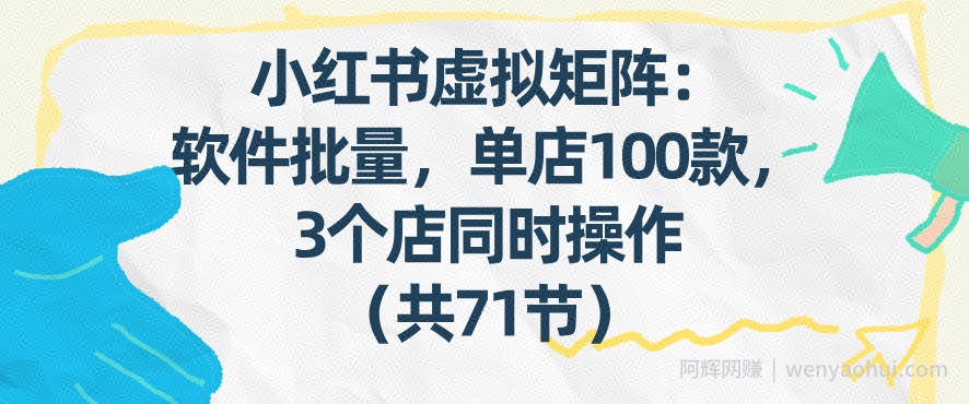 小红书虚拟矩阵：软件批量发笔记，单店100款，3个店同时操作（共71节）