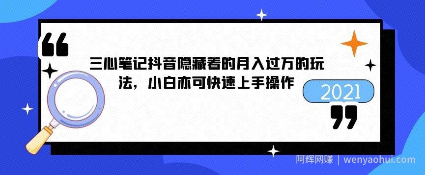 三心笔记抖音隐藏着的月入过万的玩法，小白亦可快速上手操作