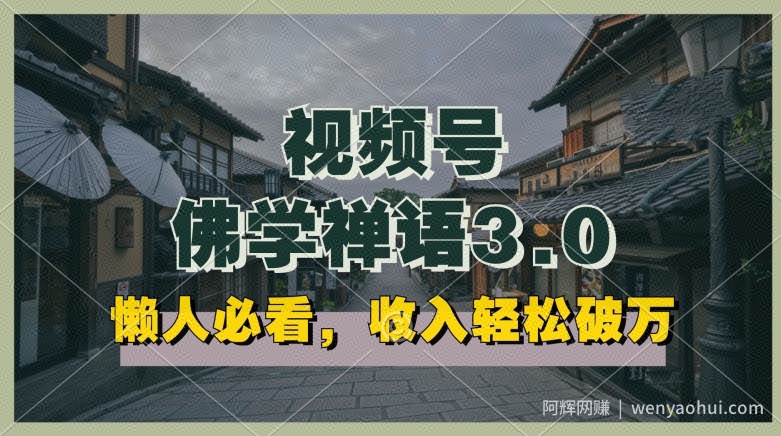 懒人必看，视频号佛学禅语3.0.纯原创视频，每天1-2小时，收益高，可以矩阵操作【揭秘】