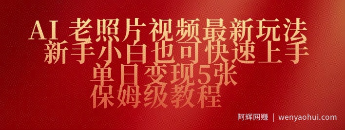 AI老照片视频最新玩法，新手小白也可快速上手，单日变现5张，保姆级教程