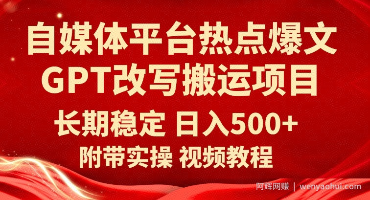自媒体平台热点爆文GPT改写搬运项目，长期稳定日入500+