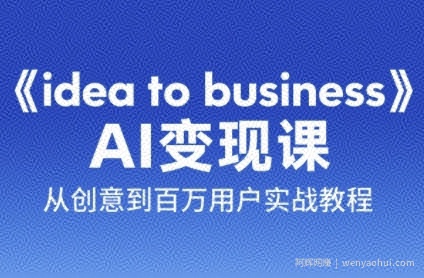 《idea to business》AI变成变现课，从创意到百万用户实战教程