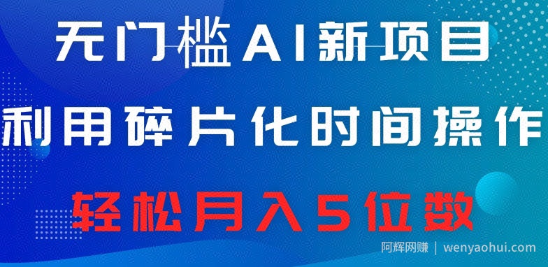 无门槛AI新项目，利用碎片化时间操作，日入600+，轻松月入5位数