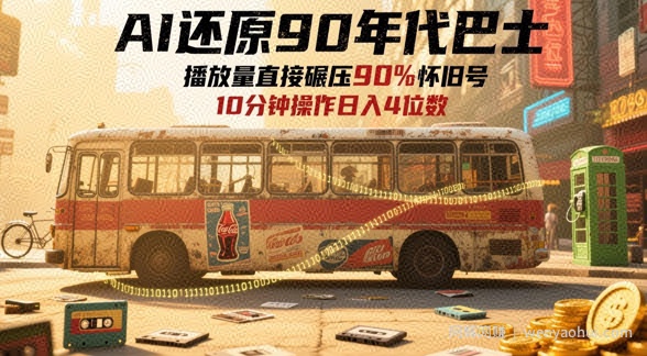 AI还原90年代巴士，一帧就让70后泪崩，播放量直接碾压90%怀旧号，每天操作十分钟，日入四位数