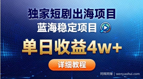 全网独家短剧出海掘金，蓝海红利，单日最高收益5w+，别卷国内了【揭秘】