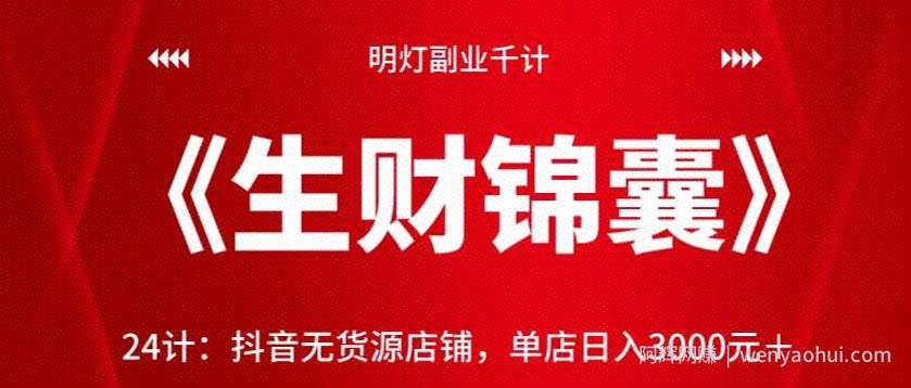 明灯副业千计—《生财锦囊》24计:抖音无货源店铺,单店日入3000元+【视频课程】