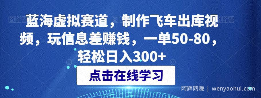 蓝海虚拟赛道，制作飞车出库视频，玩信息差賺米，一单50-80，轻松日入300+