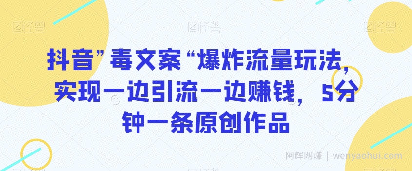 抖音”毒文案“爆炸流量玩法，实现一边引流一边賺米，5分钟一条原创作品【揭秘】