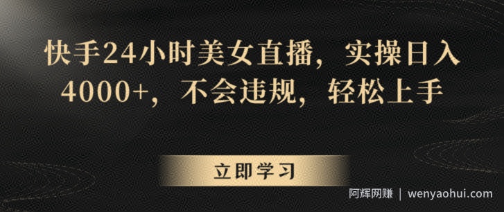 快手24小时美女直播，实操日入4000+，不会违规，轻松上手