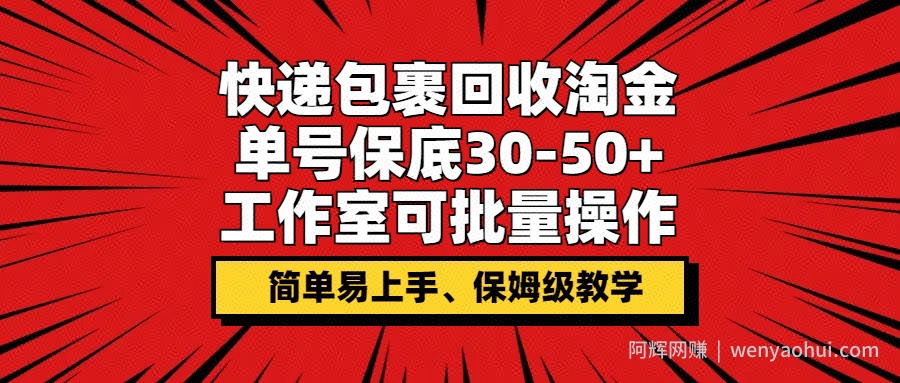 快递包裹回收淘金，单号保底30-50+，工作室可批量操作，保姆级教学