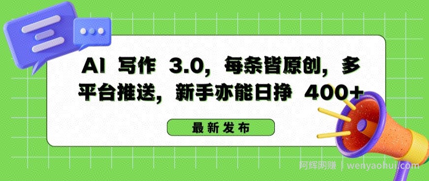 AI 写作 3.0.每条皆原创,多平台推送,新手亦能日挣 400+【揭秘】