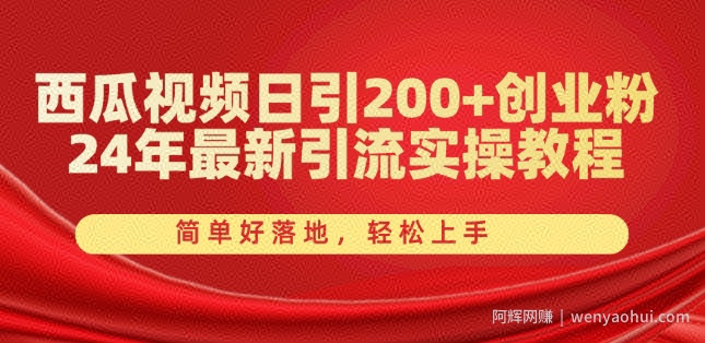 西瓜视频日引200+创业粉，24年最新引流实操教程，简单好落地，轻松上手【揭秘】