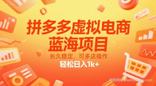 拼多多虚拟电商，蓝海项目，长久稳定，可多店操作，轻松日入1k+