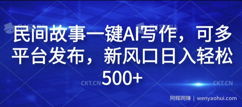 民间故事一键AI写作，可多平台发布，新风口日入轻松500+【揭秘】