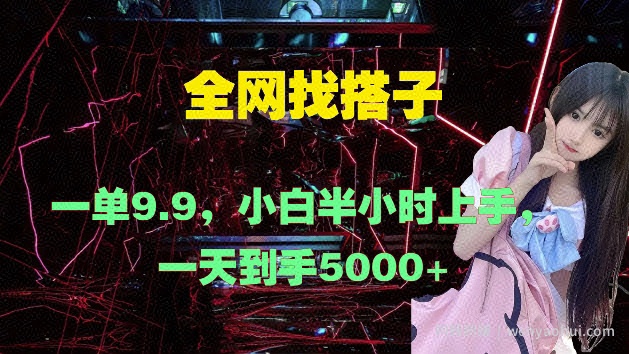 全网找搭子，一单9.9.小白半小时上手，一天到手几张