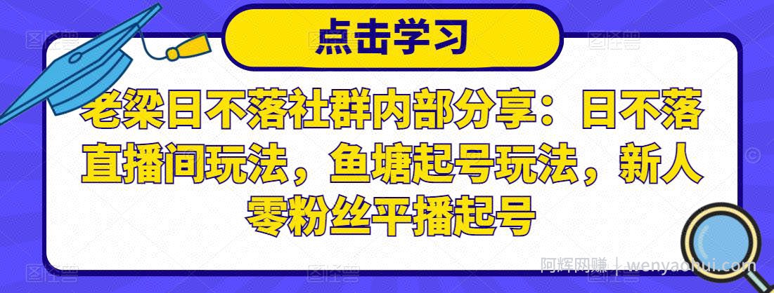 老梁日不落社群内部分享：日不落直播间玩法，鱼塘起号玩法，新人零粉丝平播起号