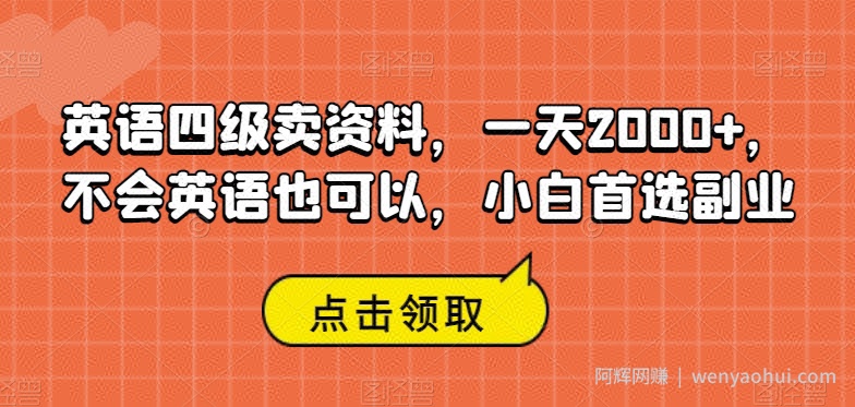 英语四级卖资料，一天2000+，不会英语也可以，小白首选副业