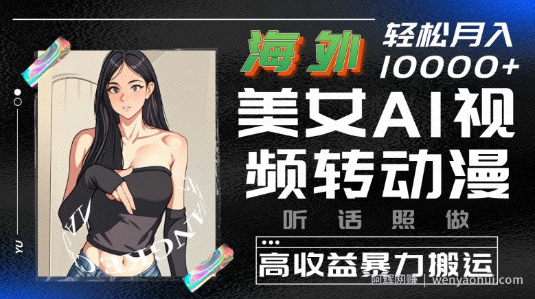 海外美女AI视频转动漫，高收益暴力搬运，听话照做，轻松就有收益【揭秘】