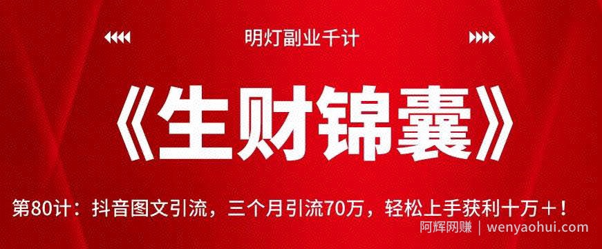 明灯副业千计—《生财锦囊》第80计：抖音图文引流，三个月引流70万，轻松上手获利十万＋！【视频课程】