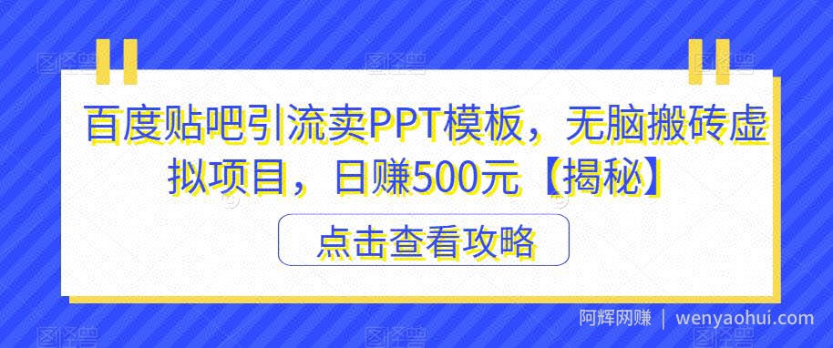 百度贴吧引流卖PPT模板，无脑搬砖虚拟项目，日赚500元【揭秘】