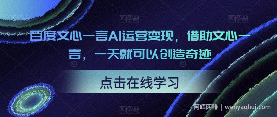 百度文心一言AI运营变现，借助文心一言，一天就可以创造奇迹
