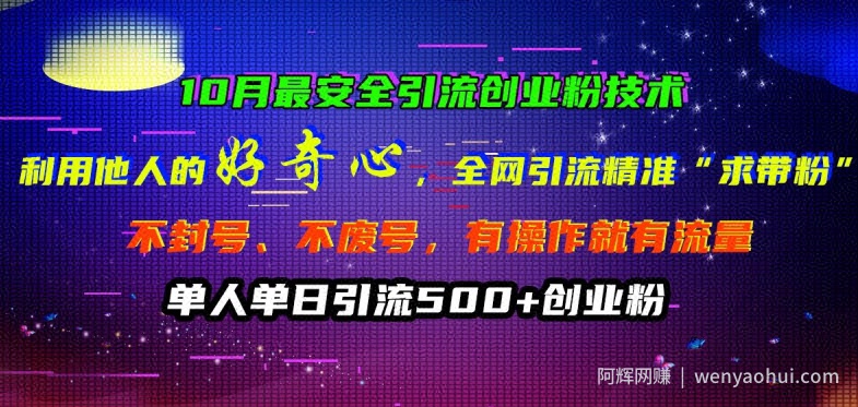 10月最安全引流创业粉技术，利用他人的好奇心全网引流精准“求带粉”不封号、不废号【揭秘】
