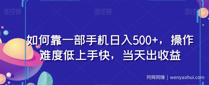 如何靠一部手机日入500+，操作难度低上手快，当天出收益